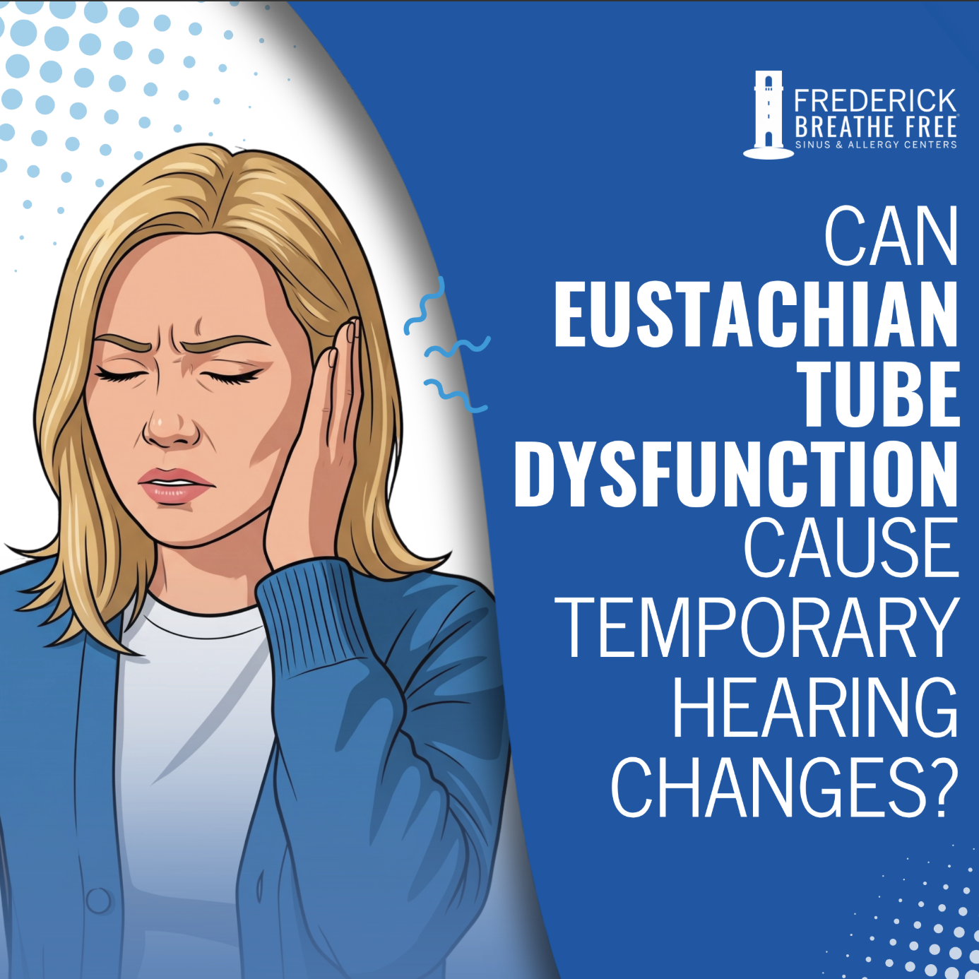 Illustration of a woman holding her ear with a pained expression, alongside the text, “Can Eustachian Tube Dysfunction Cause Temporary Hearing Changes?” for Frederick Breathe Free Sinus & Allergy Centers.