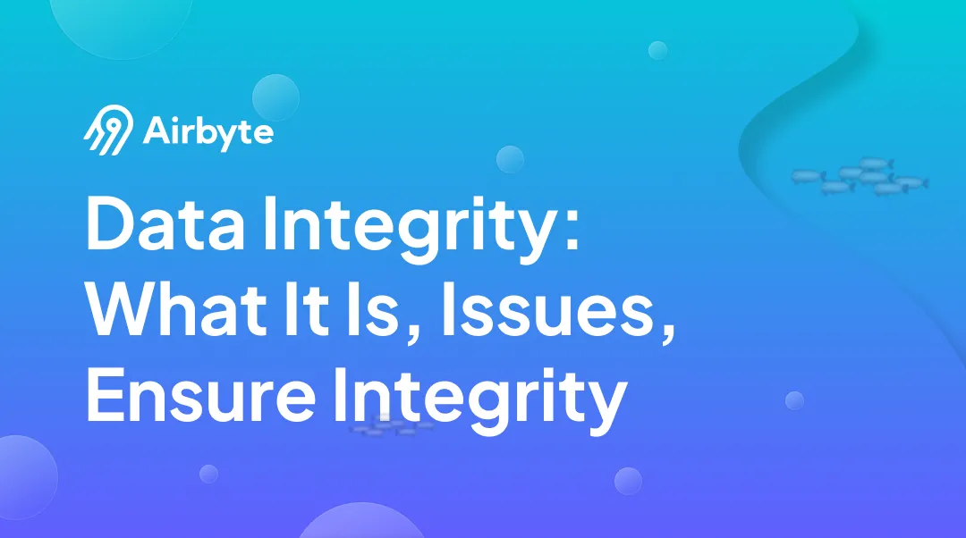 Data Integrity: What It Is, Issues, & How to Ensure Integrity