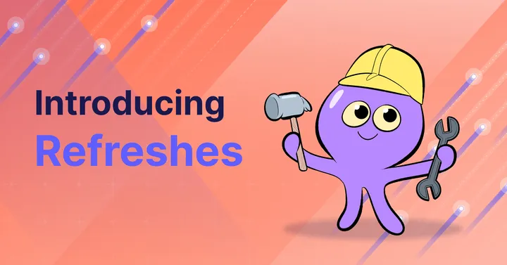 Introducing Refreshes: Reimport Historical Data with Zero Downtime