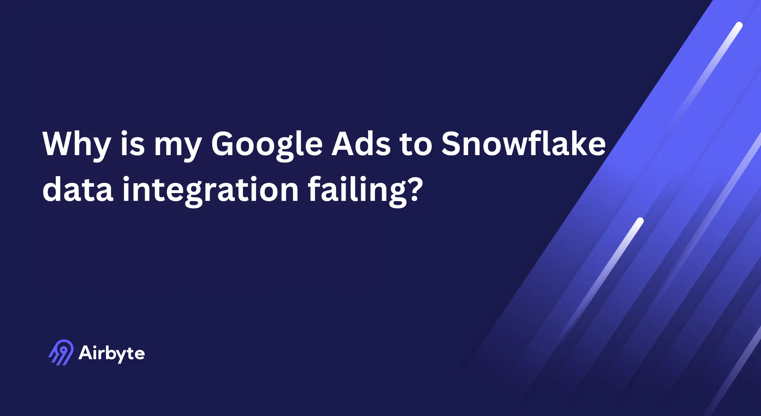 Why is my Data Integration Failing between Google Ads and Snowflake?