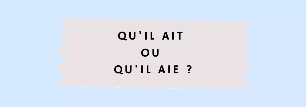 Qu'il ait ou qu'il aie ? - OrthographIQ