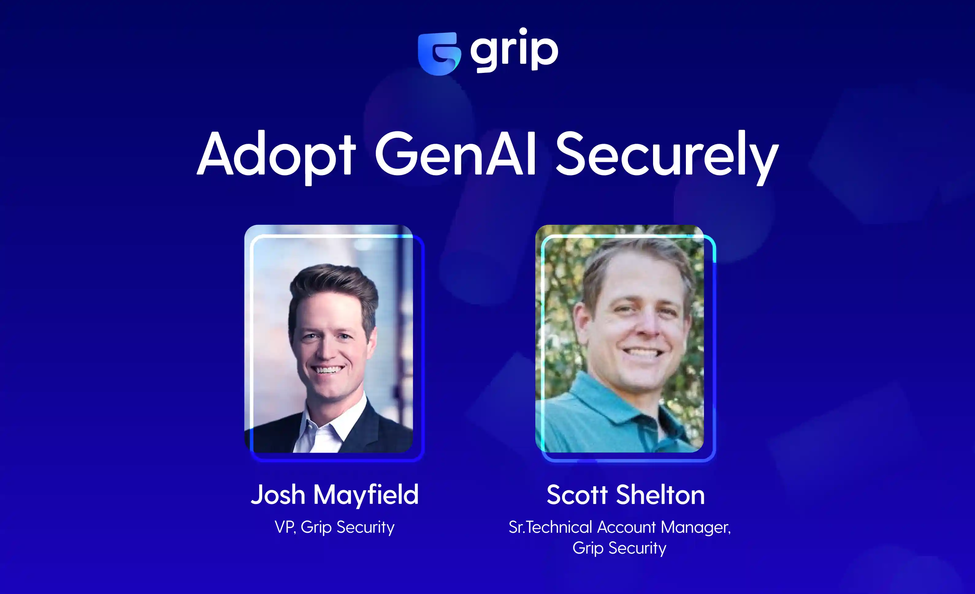Josh Mayfield and Scott Shelton from Grip Security discuss adopting GenAI securely in a webinar setting.