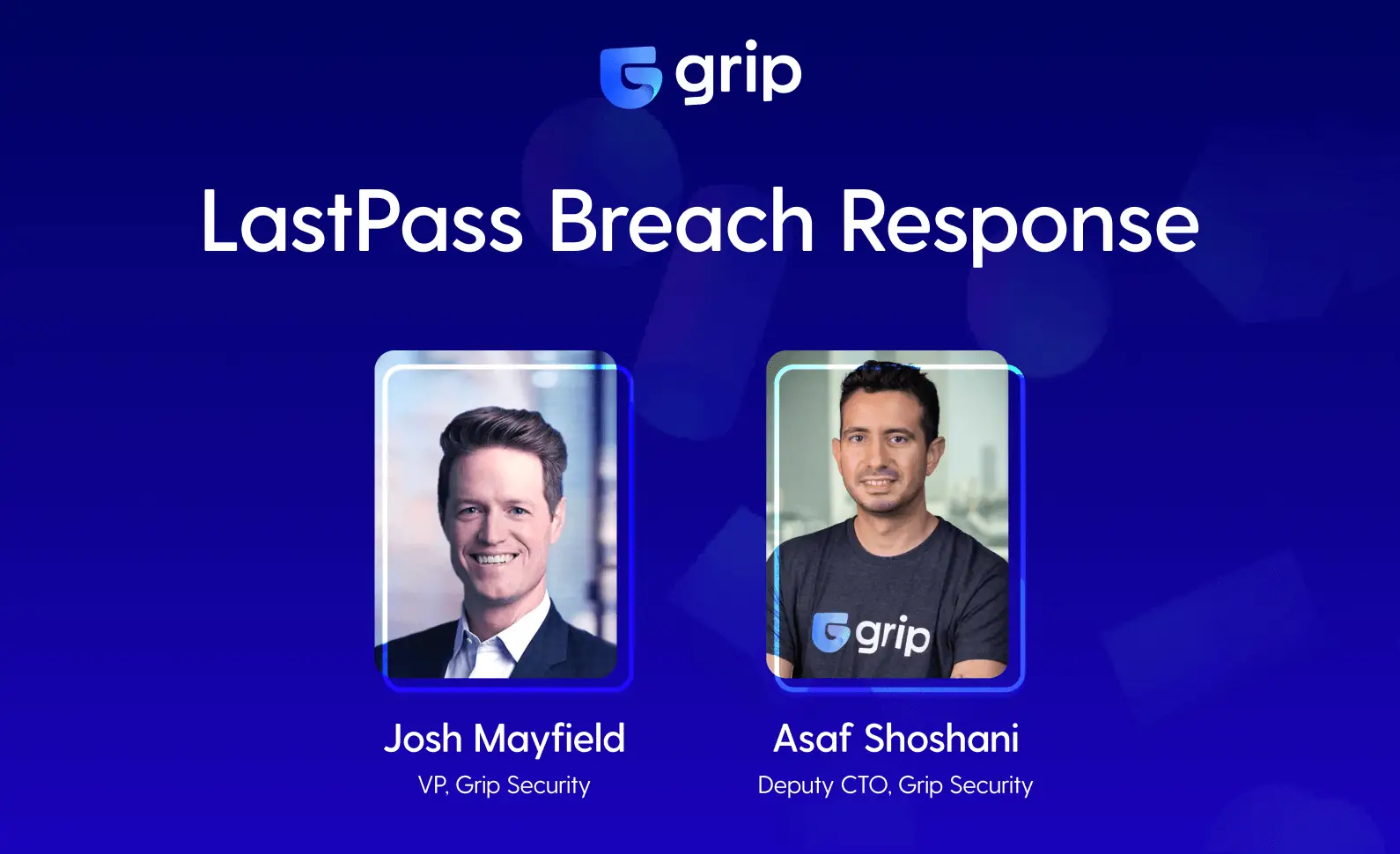 Josh Mayfield and Asaf Shoshani discuss LastPass breach response for Grip Security's SaaS security webinar.