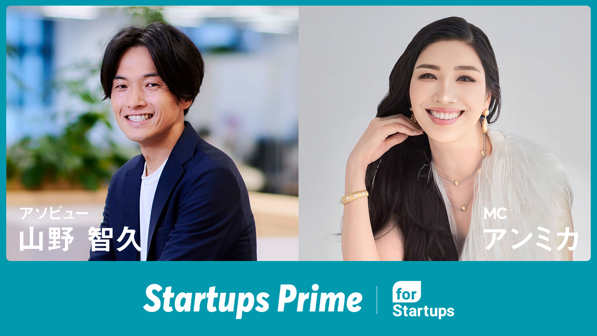 フォースタートアップスがプロデュースする挑戦者応援番組「Startups Prime」（MC：アンミカ氏）vol.3 ゲストは、アソビュー 代表執行役員CEO 山野智久氏