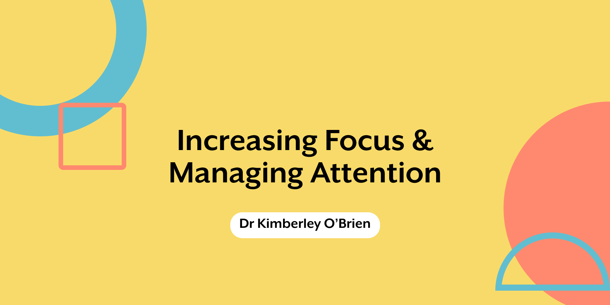 Increasing Focus and Managing Attention workshop title card with Dr Kimberley O'Brien