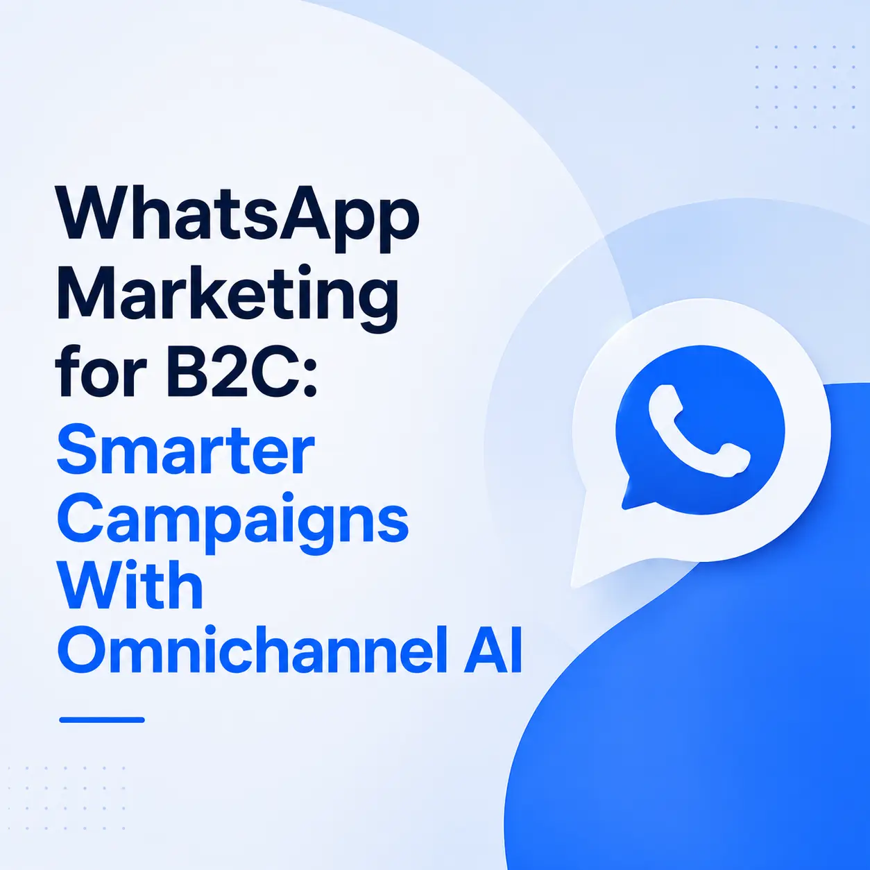 WhatsApp Marketing for B2C: Smarter Campaigns With Omnichannel AI