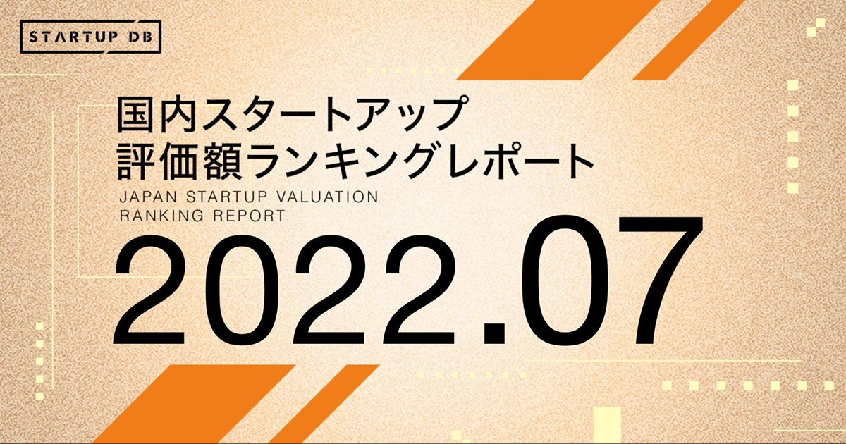 国内スタートアップ評価額ランキング最新版（2022年7月）