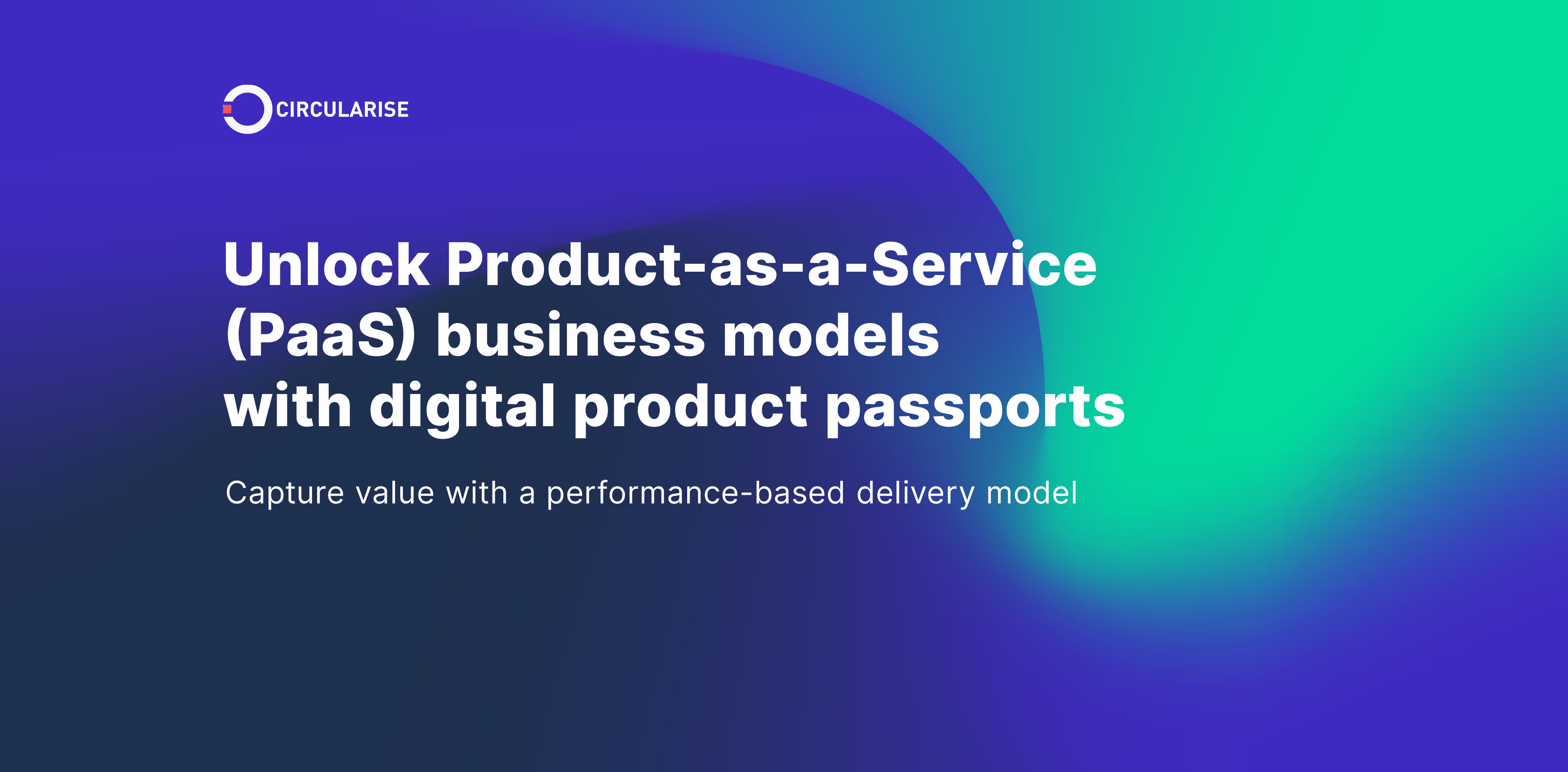 Unlock Product-as-a-Service (PaaS) business models with digital product passports