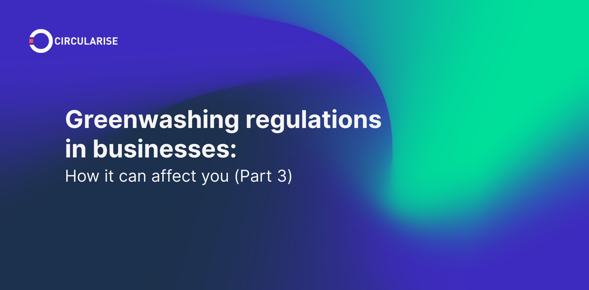 Greenwashing regulations in businesses: How it can affect you (Part 3)
