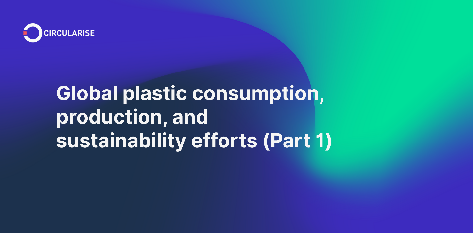 Global plastic consumption, production, and sustainability efforts (Part 1)