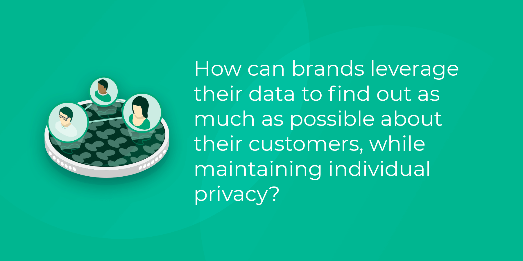 How can brands leverage their data while maintaining individual privacy?