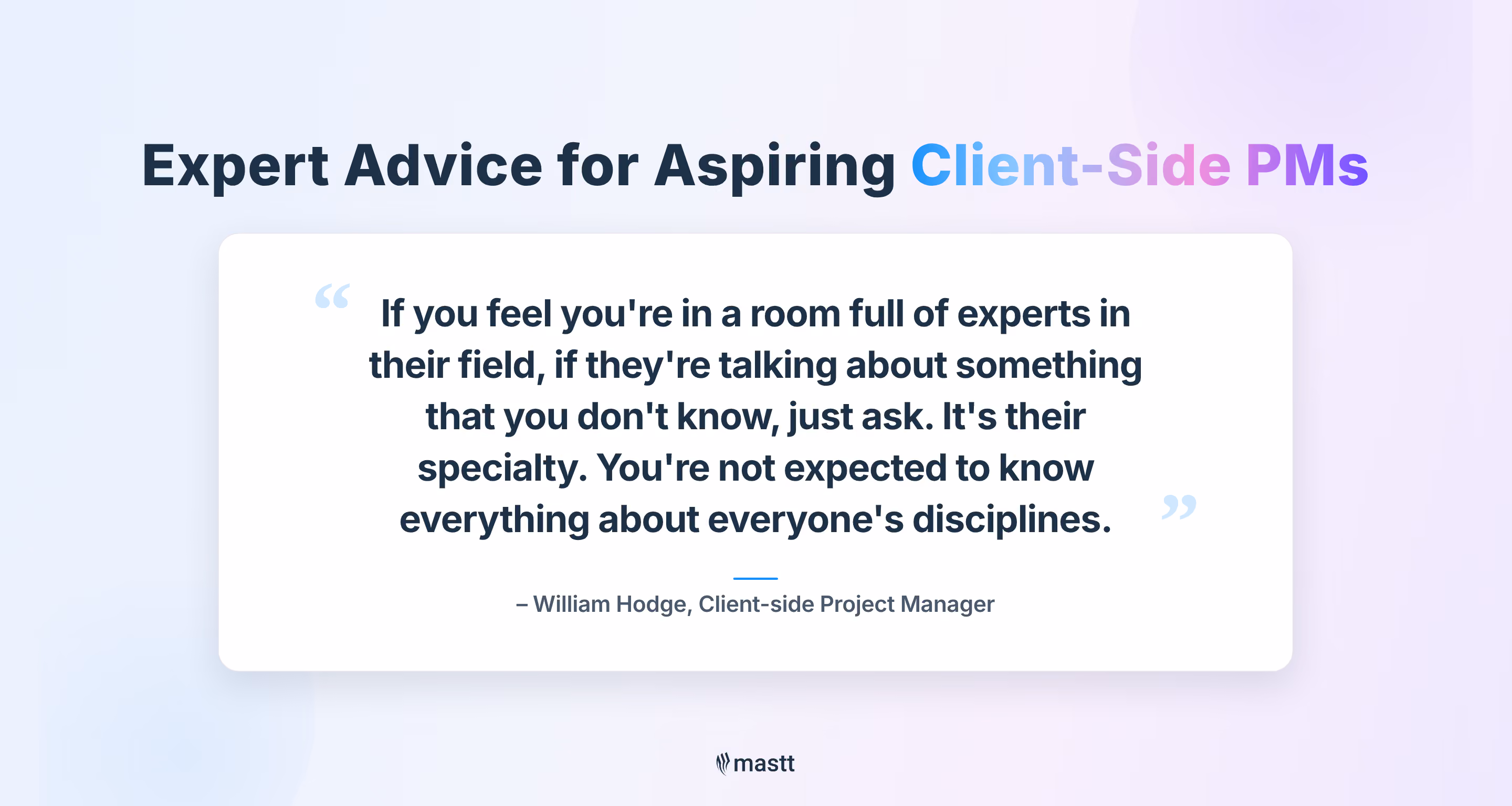 Quote graphic sharing advice for aspiring client-side PMs: ask questions when specialists discuss topics outside your expertise.