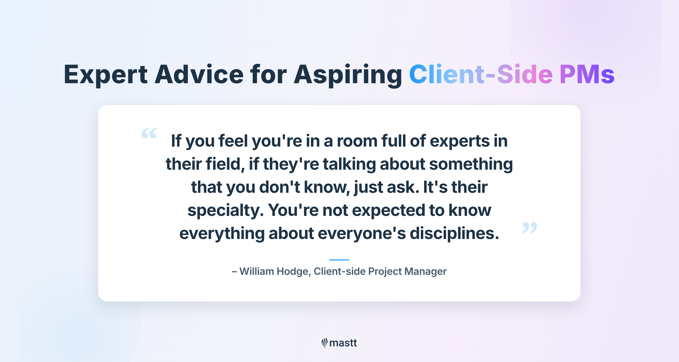 Quote graphic sharing advice for aspiring client-side PMs: ask questions when specialists discuss topics outside your expertise.