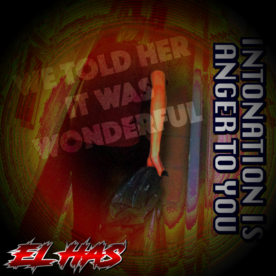 Artwork for Intonation is Anger To You by El Has. Behind an intense vignette and and a red and yellow tint, a man wearing a maroon t-shirt walks up a narrow staircase holding a binbag. In front of him is text which says "We told her it was wonderful."