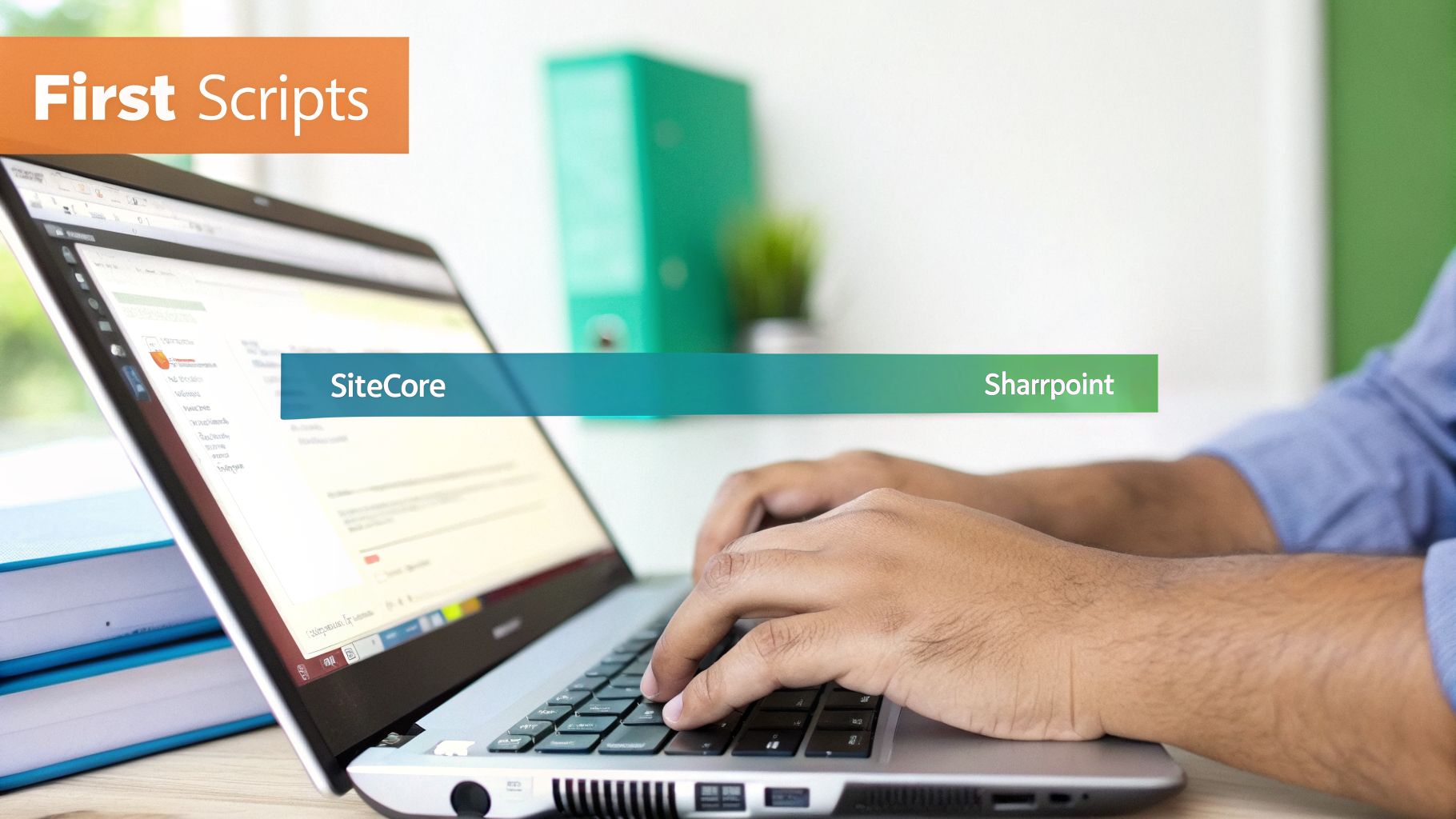 Hands typing on a laptop keyboard, with 'First Scripts', 'SiteCore', and 'Sharrpoint' text displayed.