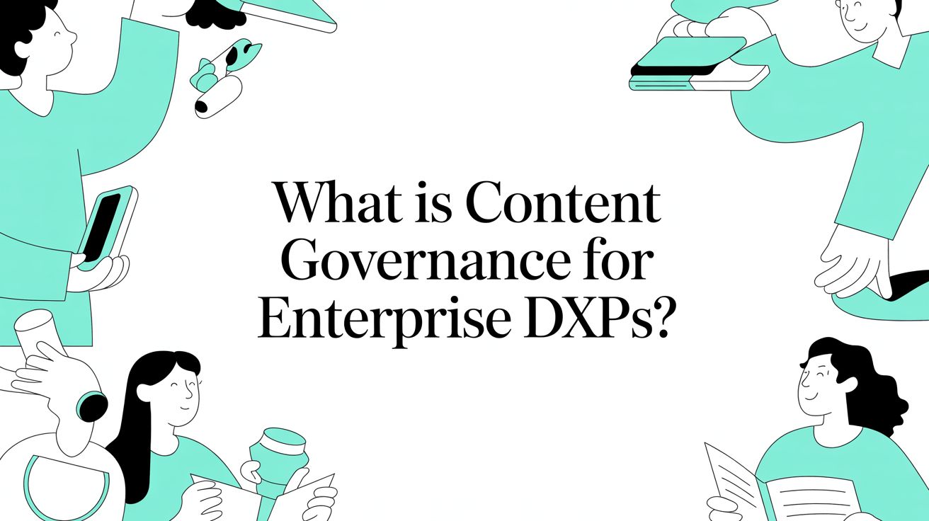 What Is Content Governance for Enterprise DXPs?