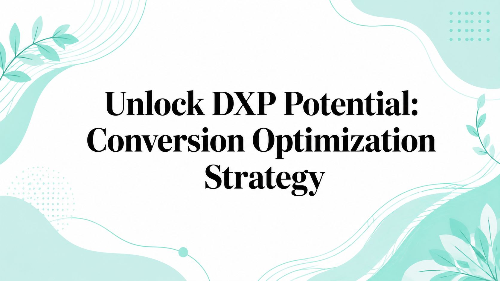 Unlock DXP Potential: Conversion Optimization Strategy