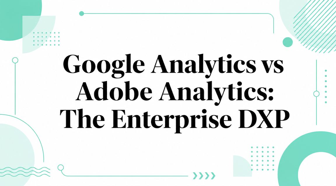 Google Analytics vs Adobe Analytics: The Enterprise DXP