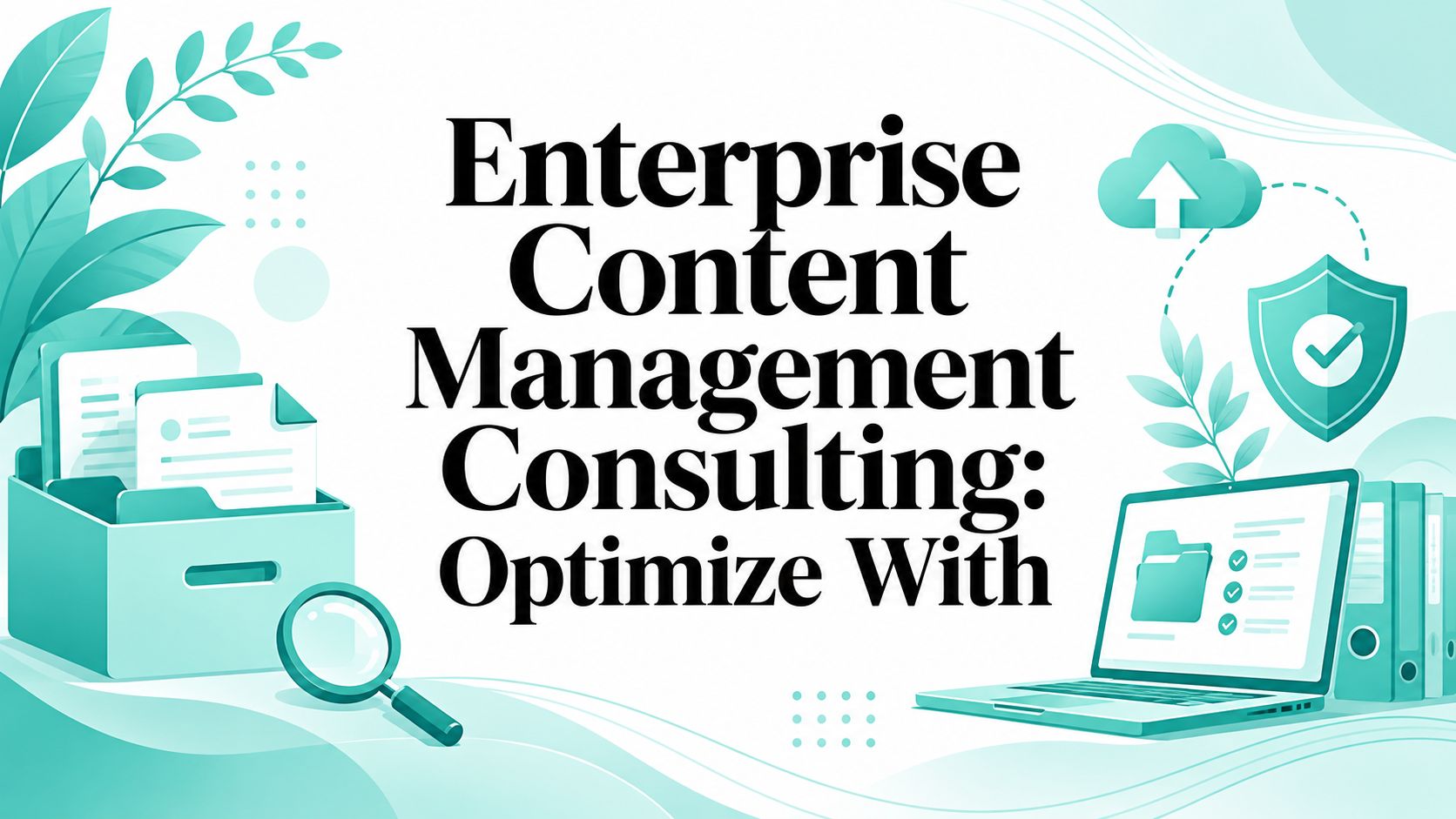 Enterprise Content Management Consulting: Optimize With
