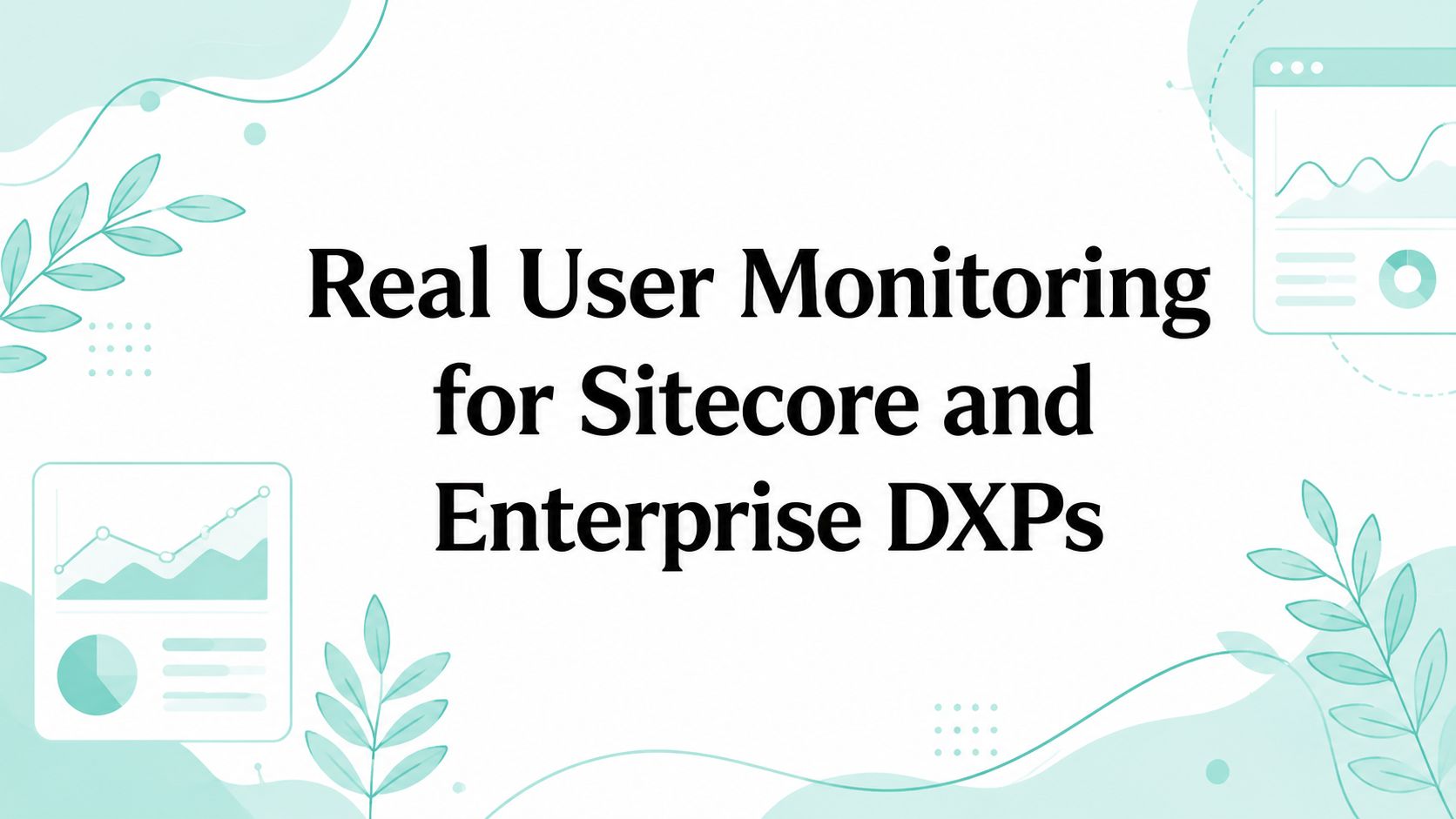 Real User Monitoring for Sitecore and Enterprise DXPs