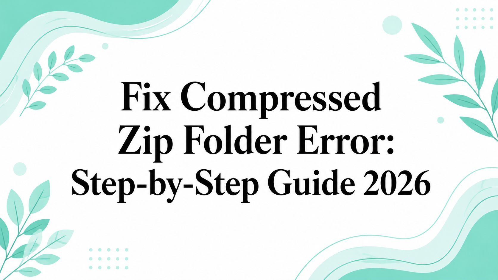 Fix Compressed Zip Folder Error: Step-by-Step Guide 2026