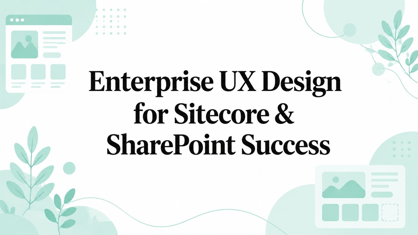 Enterprise UX Design for Sitecore & SharePoint Success