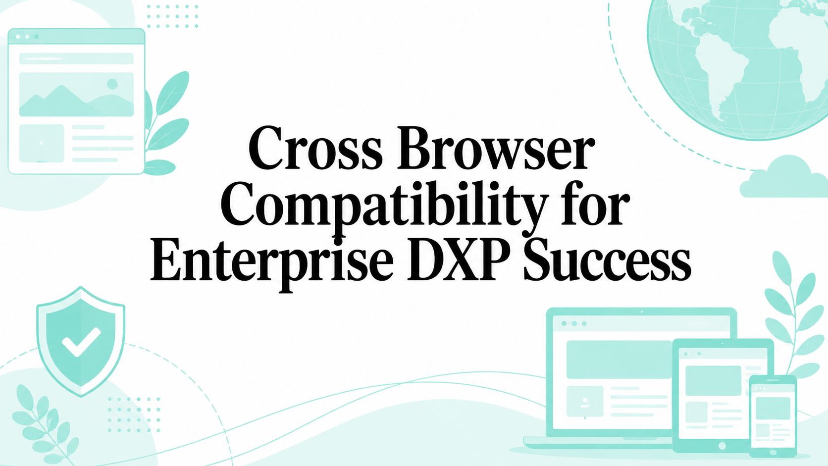 Cross Browser Compatibility for Enterprise DXP Success