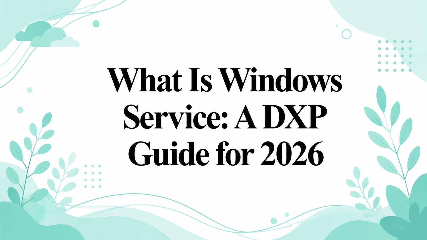 What Is Windows Service: A DXP Guide for 2026