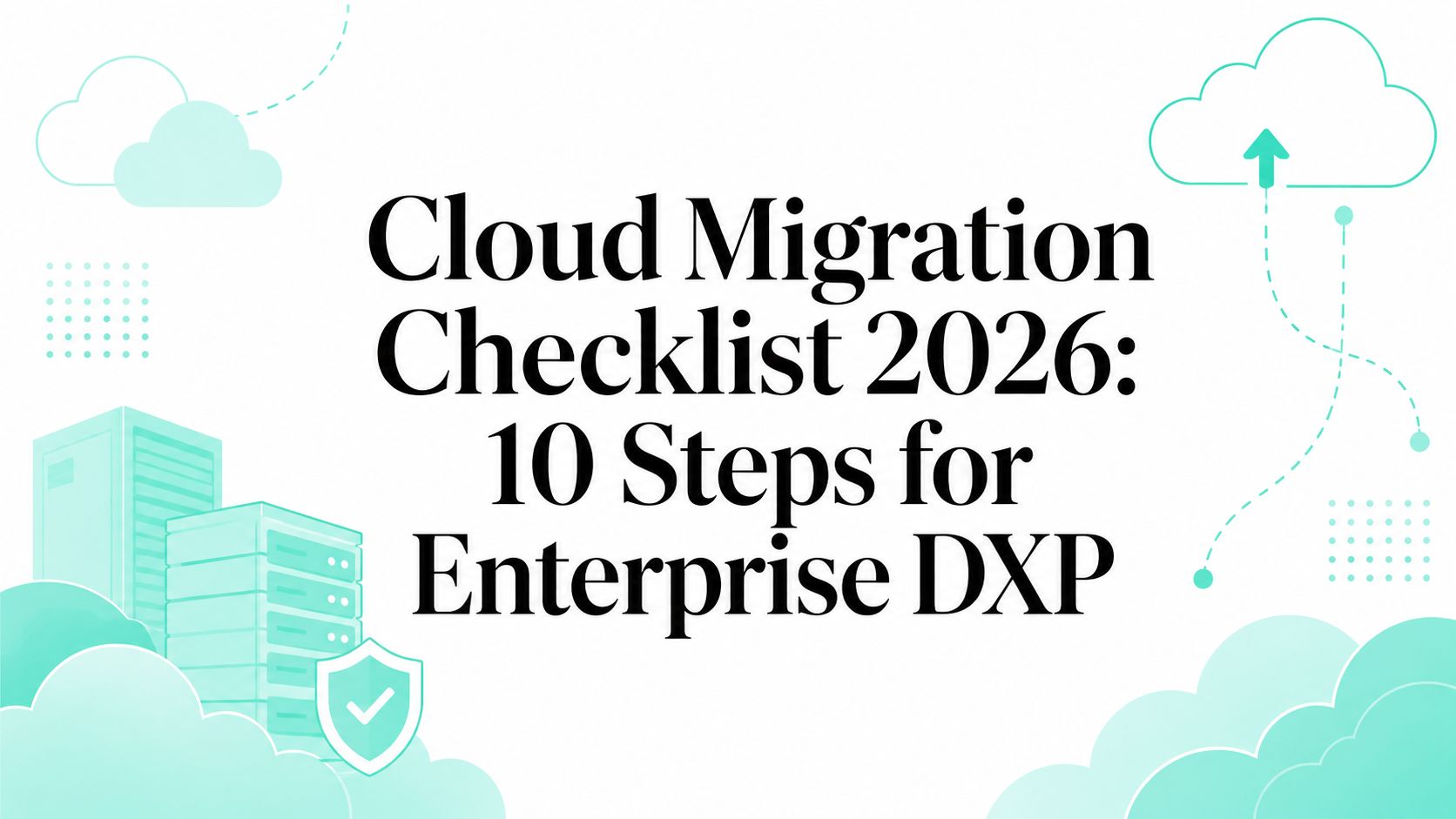 Cloud Migration Checklist 2026: 10 Steps for Enterprise DXP