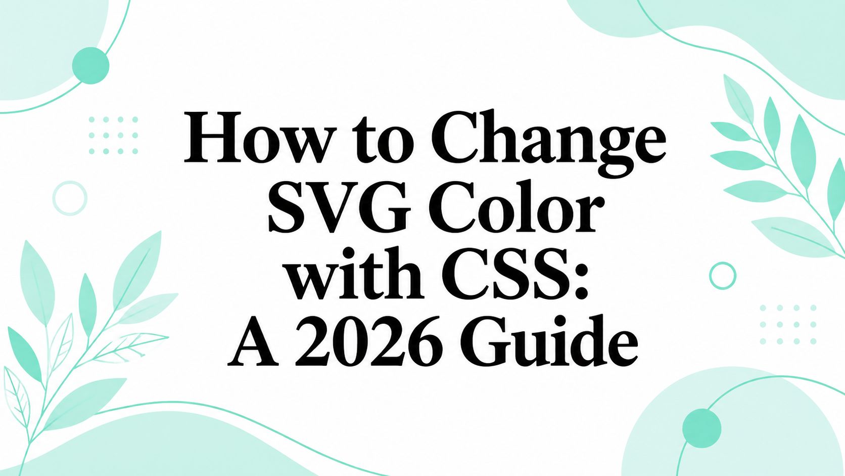 How to Change SVG Color with CSS: A 2026 Guide