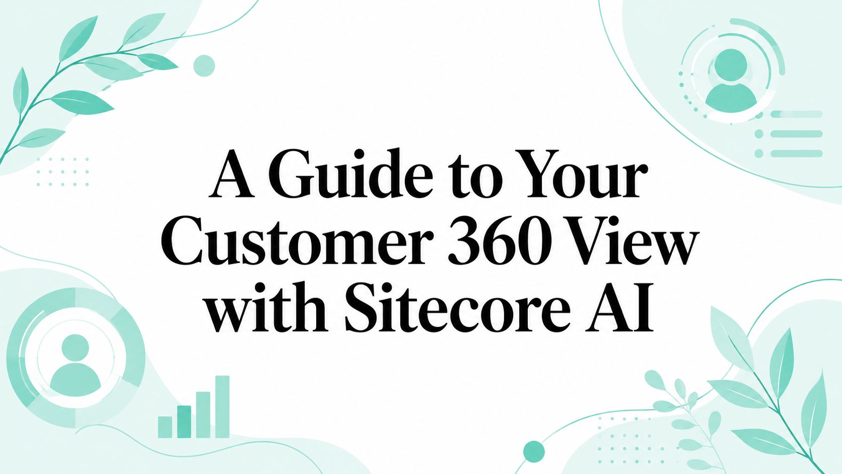 A Guide to Your Customer 360 View with Sitecore AI