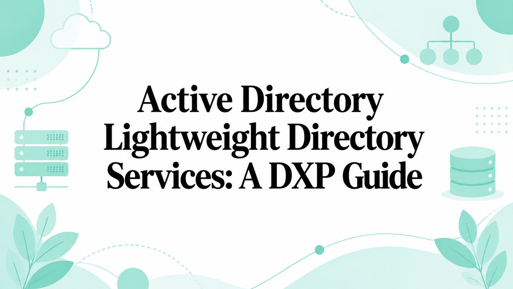Active Directory Lightweight Directory Services: A DXP Guide