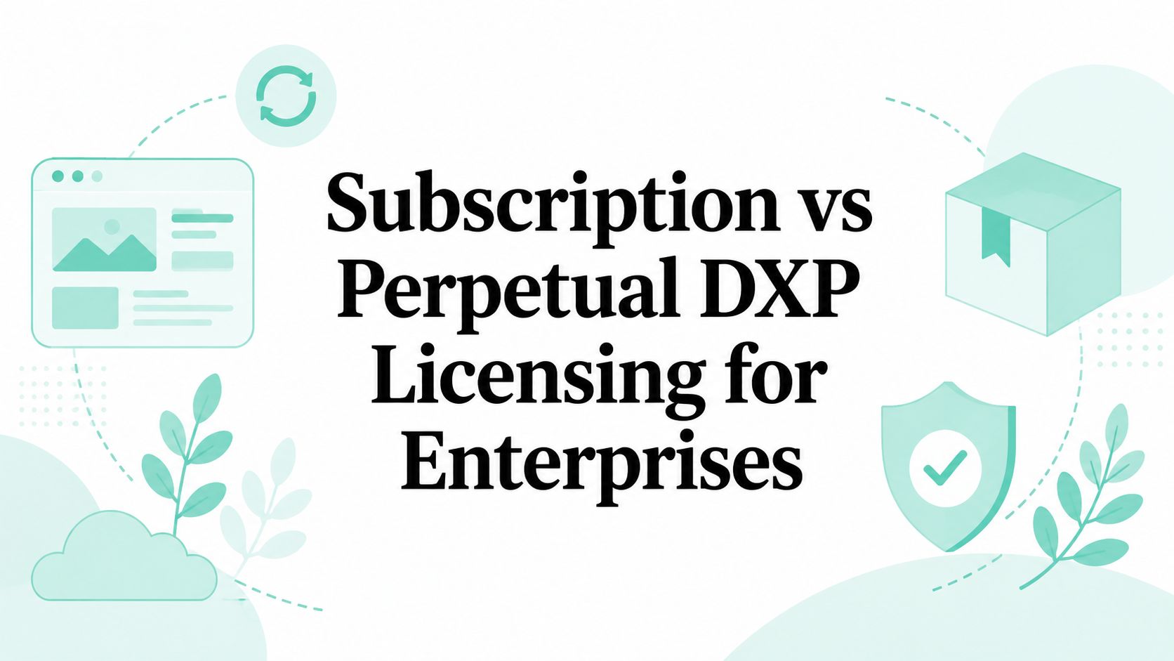 Subscription vs Perpetual DXP Licensing for Enterprises