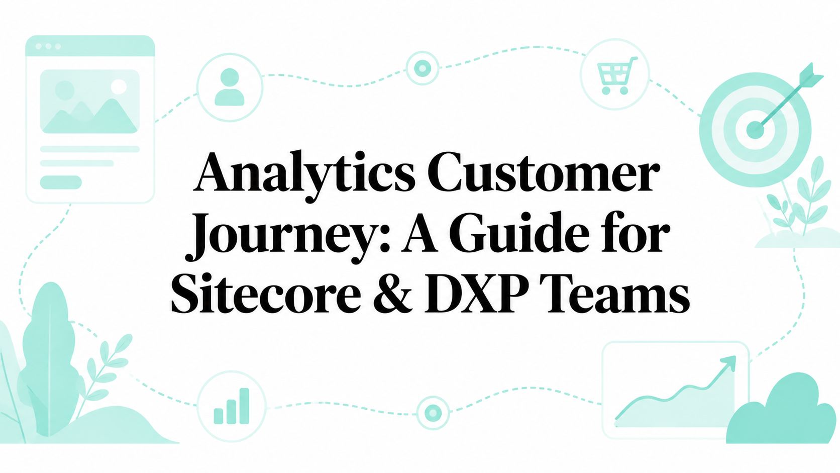 Analytics Customer Journey: A Guide for Sitecore & DXP Teams