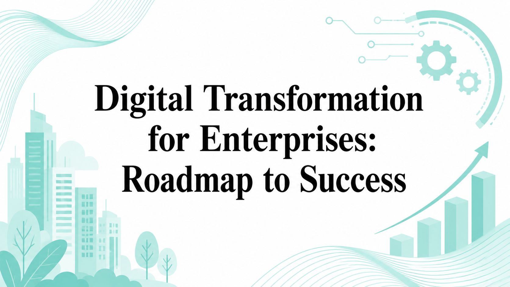 Digital Transformation for Enterprises: Roadmap to Success