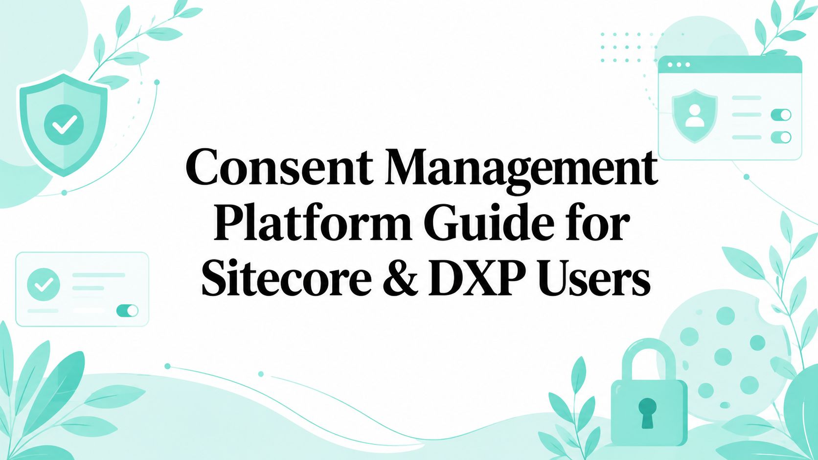 Consent Management Platform Guide for Sitecore & DXP Users