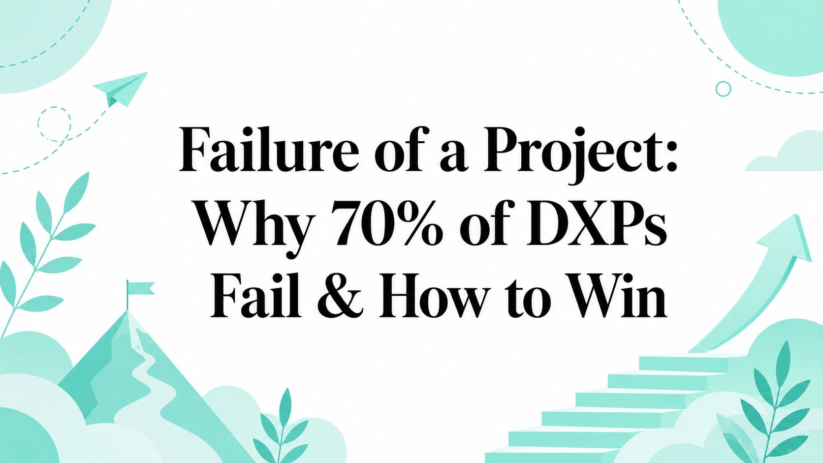 Failure of a Project: Why 70% of DXPs Fail & How to Win