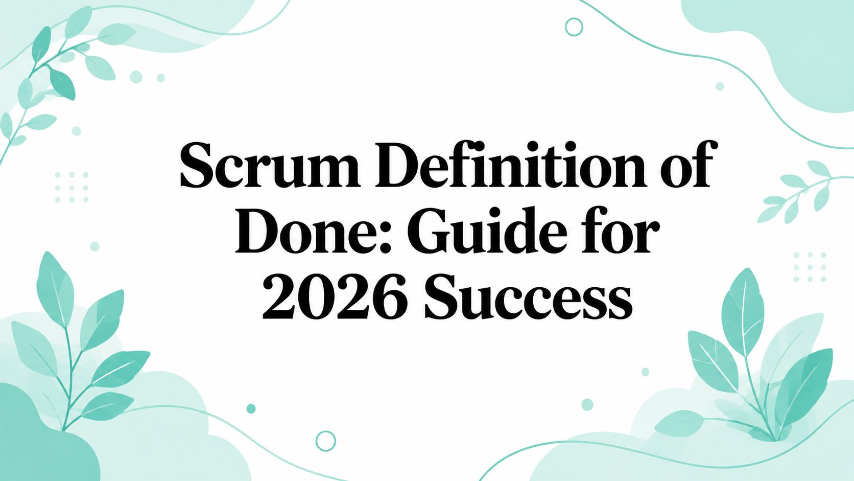 Scrum Definition of Done: Guide for 2026 Success