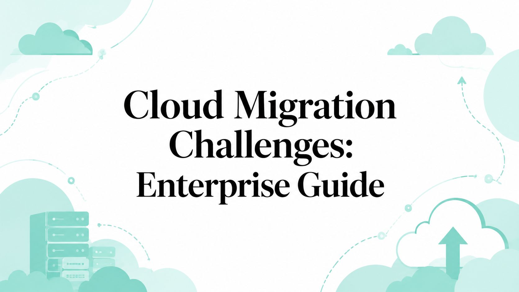 Cloud Migration Challenges: Enterprise Guide
