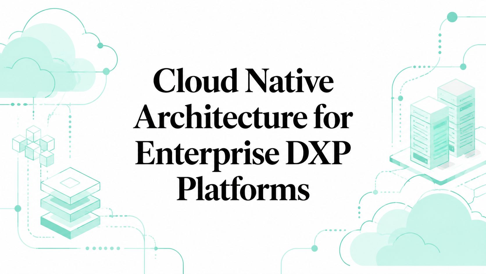 Cloud Native Architecture for Enterprise DXP Platforms