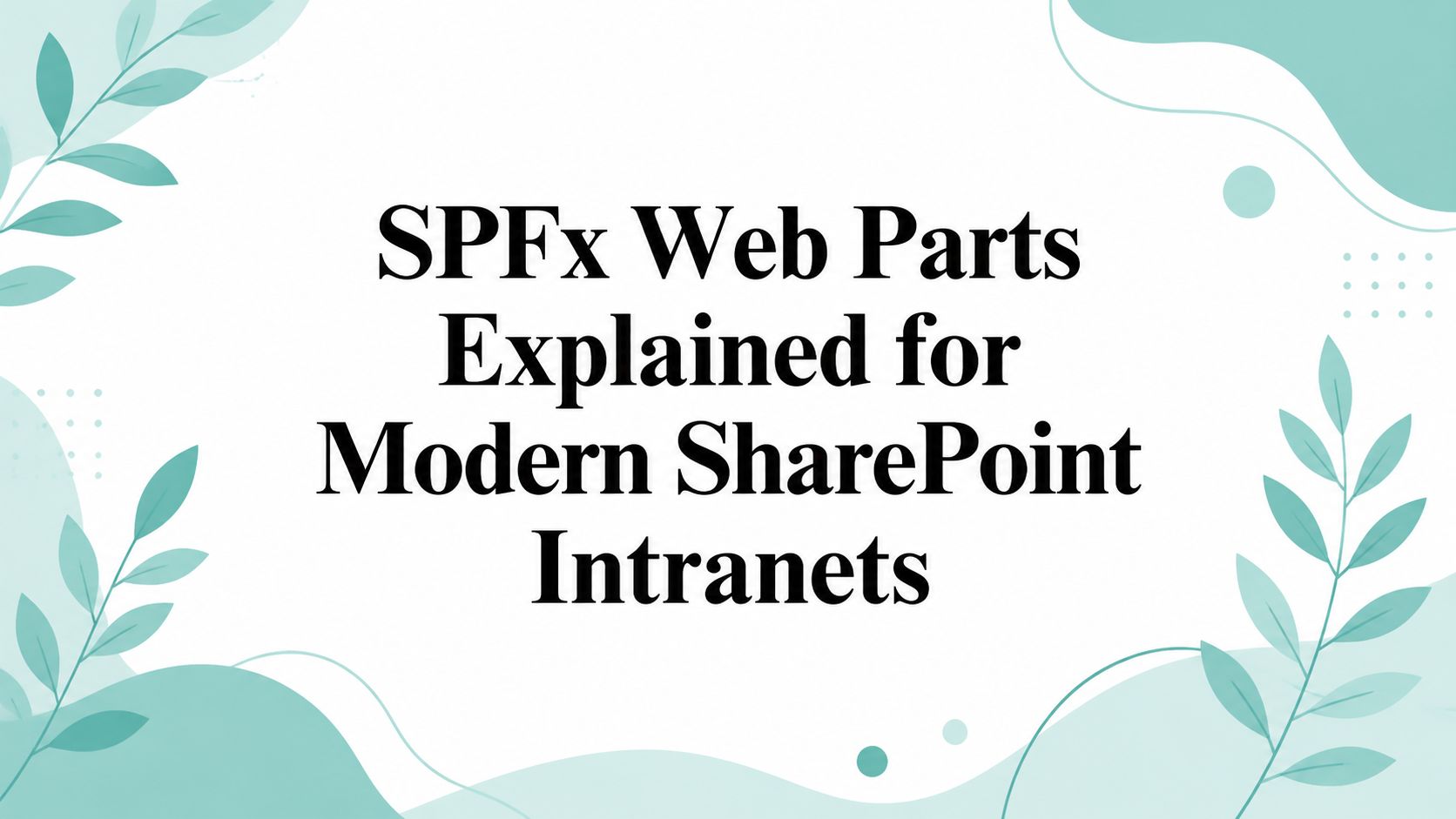 SPFx Web Parts Explained for Modern SharePoint Intranets