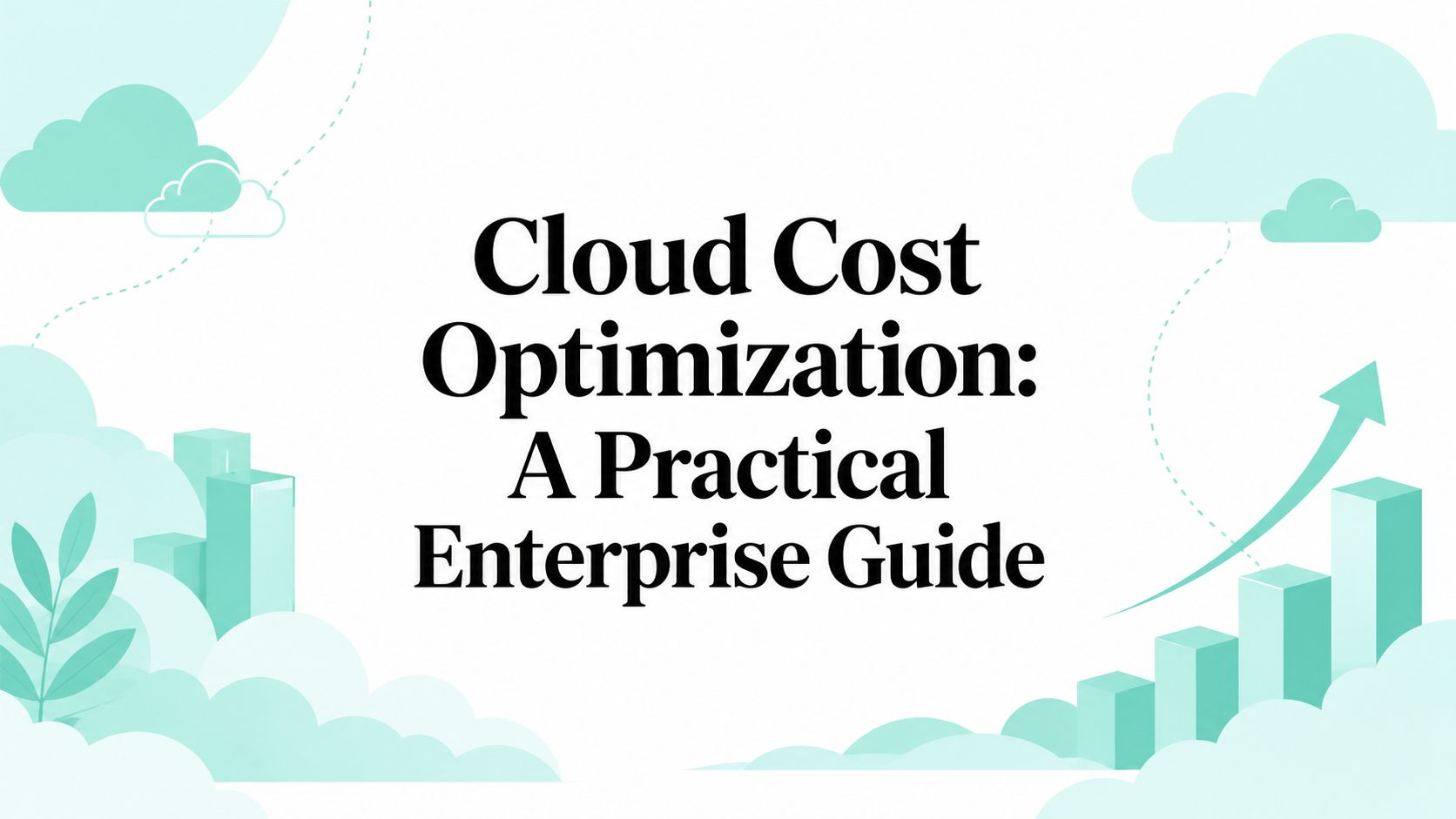 Cloud Cost Optimization: A Practical Enterprise Guide