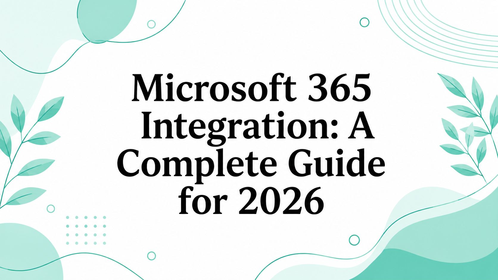 Microsoft 365 Integration: A Complete Guide for 2026