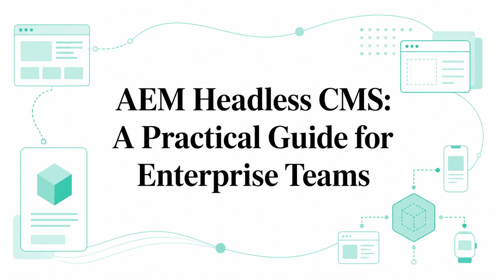 AEM Headless CMS: A Practical Guide for Enterprise Teams