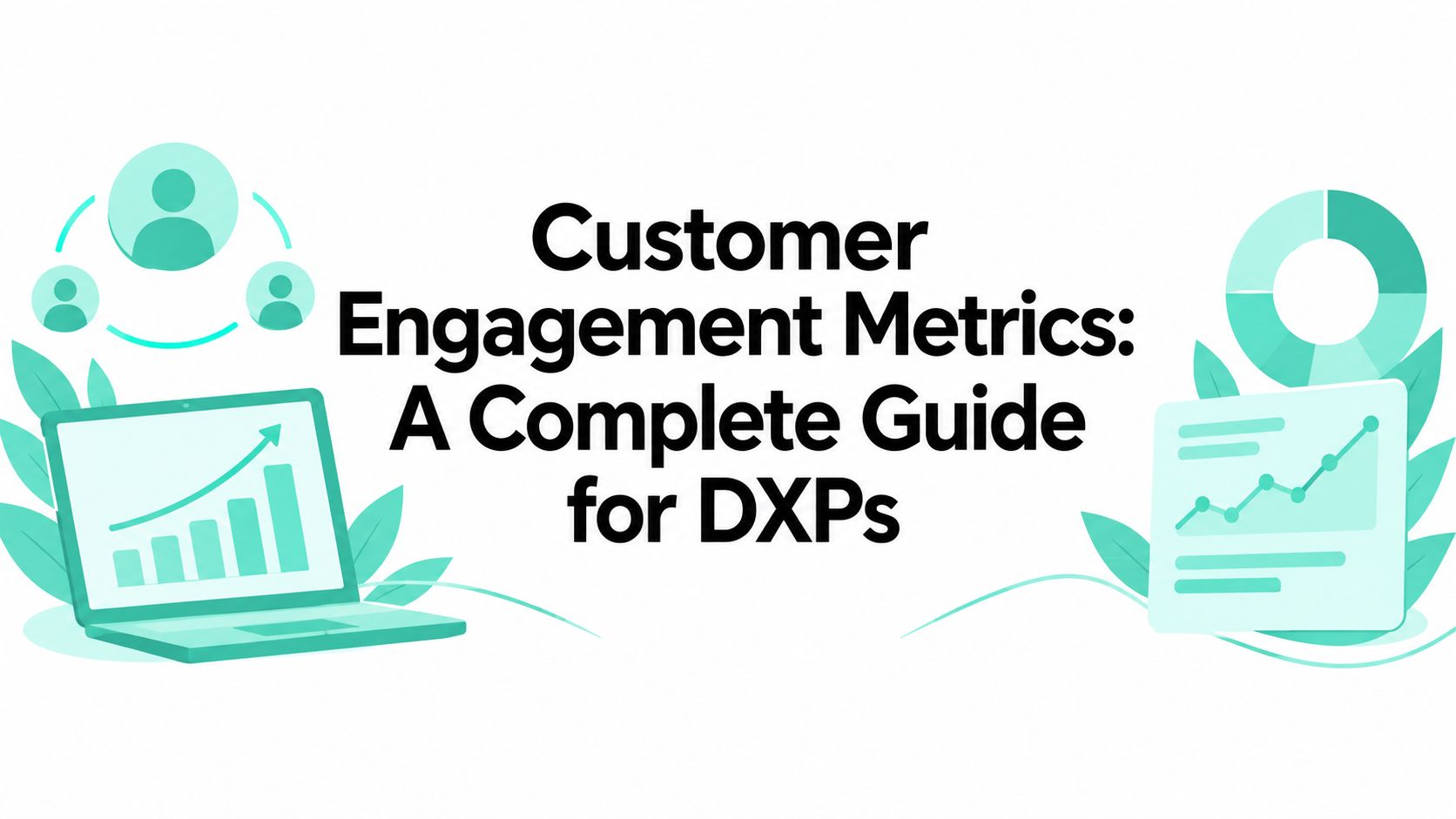 Customer Engagement Metrics: A Complete Guide for DXPs