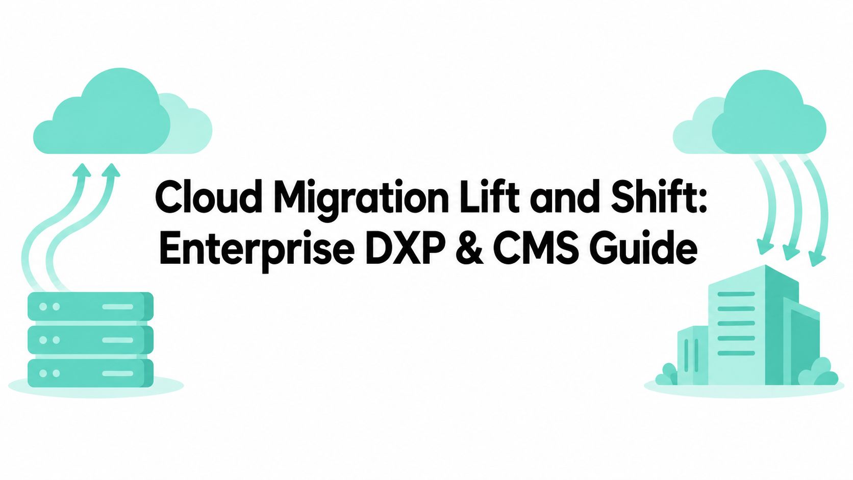 Cloud Migration Lift and Shift: Enterprise DXP & CMS Guide
