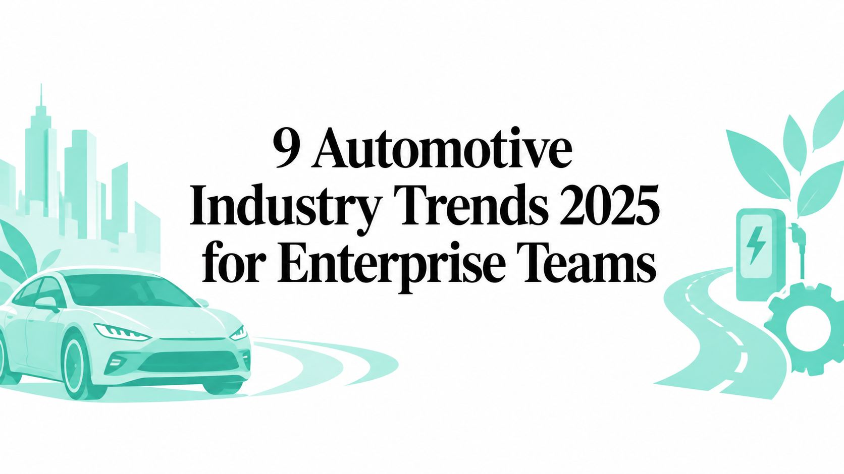 9 Automotive Industry Trends 2025 for Enterprise Teams