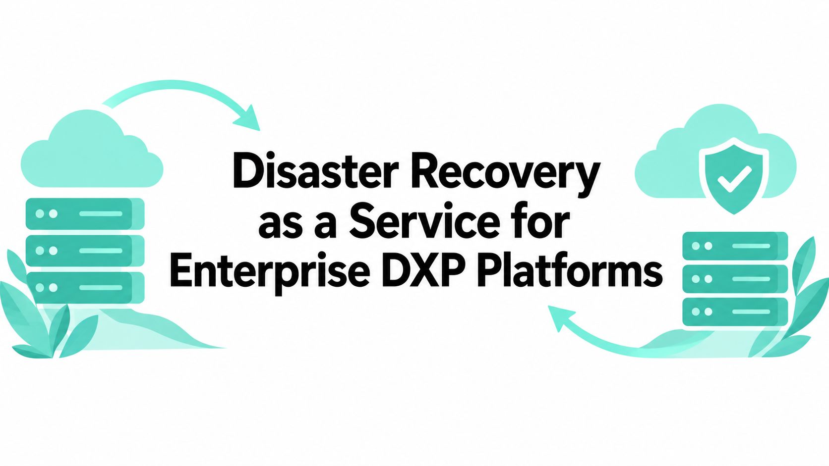 Disaster Recovery as a Service for Enterprise DXP Platforms