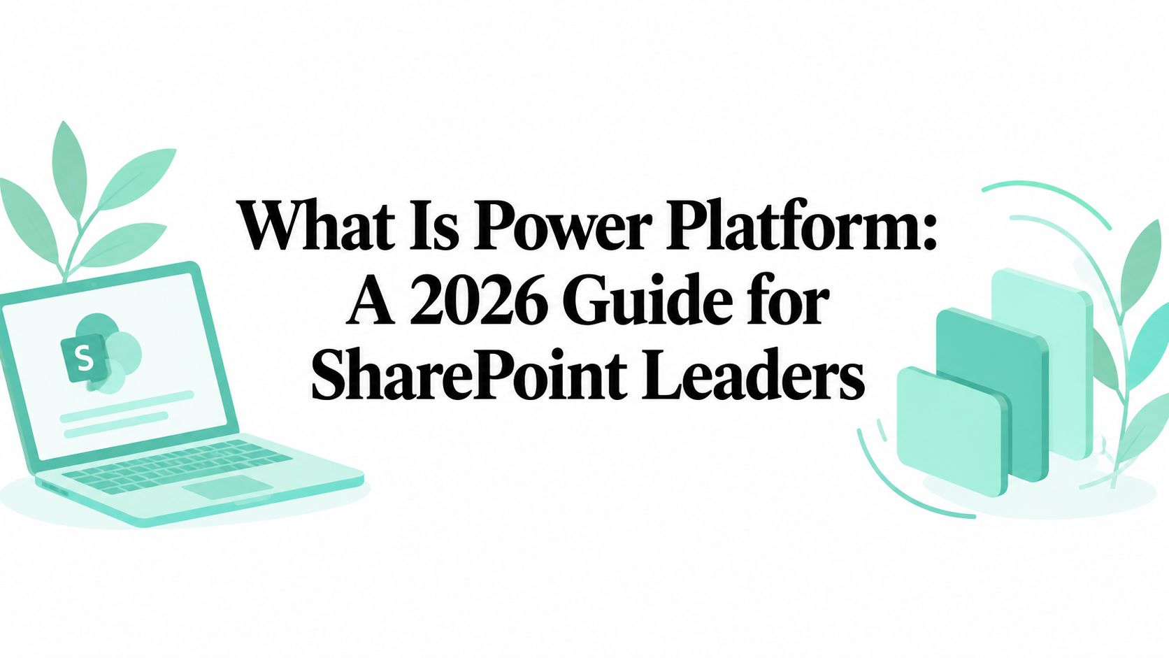 What Is Power Platform: A 2026 Guide for SharePoint Leaders
