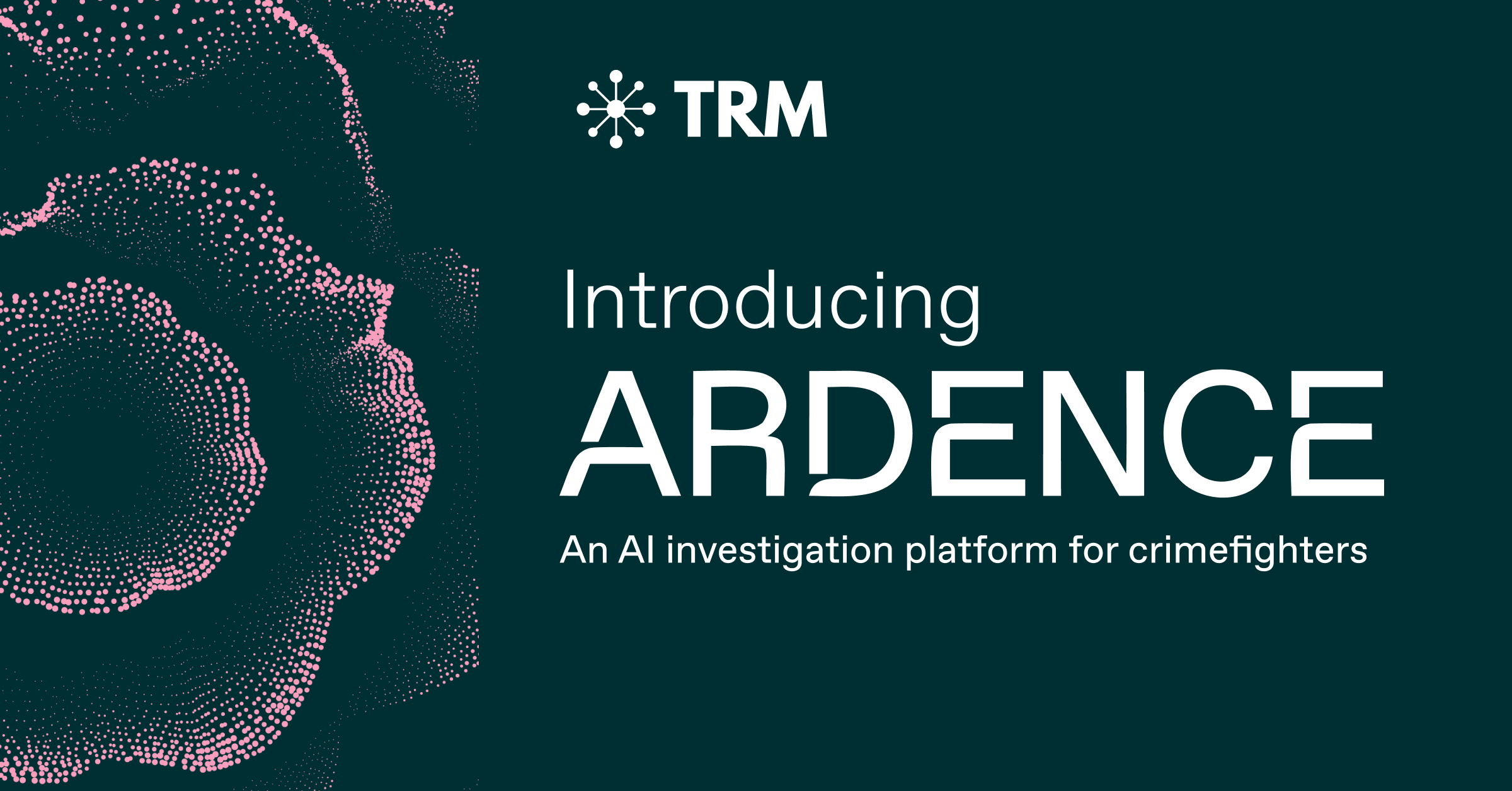 Photo for: TRM Labs Launches Ardence, the AI Investigation Platform that Helps Crimefighters Disrupt AI-Enabled Crime | TRM Labs